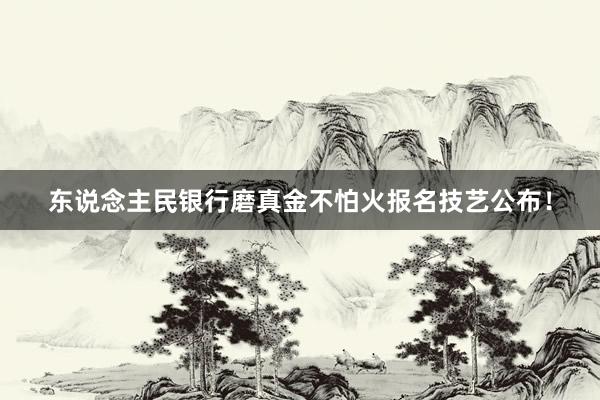 东说念主民银行磨真金不怕火报名技艺公布！
